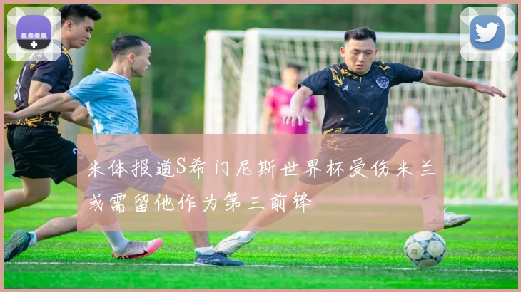 米体报道S希门尼斯世界杯受伤米兰或需留他作为第三前锋