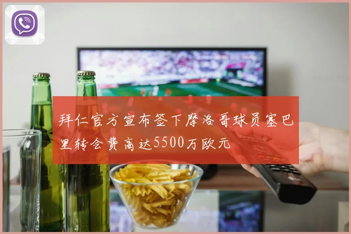 拜仁官方宣布签下摩洛哥球员塞巴里转会费高达5500万欧元